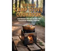 The Solo Camp Stove Cookbook: Lightweight One-Pot Recipes for Your Wood-Burning Campfire