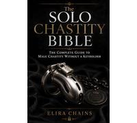 The Solo Chastity Bible: The Complete Guide to Male Chastity Without a Keyholder (Male Chastity Mastery Series)