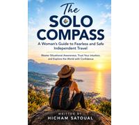 The Solo Compass: A Woman's Guide to Fearless and Safe Independent Travel
