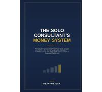 THE SOLO CONSULTANT’S MONEY SYSTEM: A Practical Framework to Price Your Work, Smooth Irregular Income, and Build Real Wealth Without a Corporate Safety Net