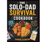 THE SOLO-DAD SURVIVAL COOKBOOK: Fast, Filling Recipes for Dads Raising Kids Alone