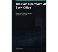 The Solo Operator's AI Back Office: Build a lightweight operating system for clients, delivery, follow-up, decisions, and cash