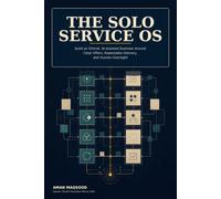 The Solo Service OS: Build an Ethical, AI-Assisted Business Around Clear Offers, Repeatable Delivery, and Human Oversight