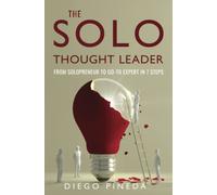 The Solo Thought Leader: From Solopreneur to Go-To Expert in 7 Steps (Solo Thought Leadership)