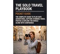 The Solo Travel Playbook: The Complete Guide to Plan Safe Adventures, Capture Stunning Travel Photos & Explore the World Alone with Confidence