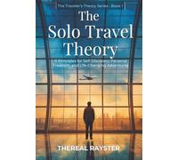 The Solo Travel Theory: 11 Principles for Self-Discovery, Personal Freedom, and Life-Changing Adventures (The Traveler's Theory Series)