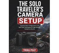 The Solo Traveler’s Camera Setup: Compact Gear Configurations and Self-Timer Techniques for High-Quality Content on the Go