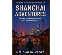 THE SOLO TRAVELER'S HANDBOOK TO SHANGHAI ADVENTURES