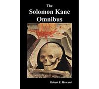 The Solomon Kane Omnibus: Skulls in the Stars, the Footfalls Within, the Moon of Skulls, the Hills of the Dead, Wings in the Night, Rattle of Bo