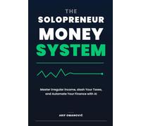 The Solopreneur Money System: Master Irregular Income, Slash Your Taxes, and Automate Your Finances with AI - The Complete Wealth Blueprint for Freelancers and One-Person Businesses in 2026