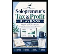 The Solopreneur’s Tax & Profit Playbook: A Step-by-Step Guide to Managing Quarterly Payments and Maximizing Deductions: 1 (Solopreneur's Wealth Creation Series)