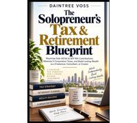 The Solopreneur’s Tax & Retirement Blueprint: Maximize Solo 401(k) & SEP IRAContributions, Minimize S Corporation Taxes, and Build Lasting Wealth as a Freelancer, Consultant, or Creator