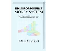 THE SOLOPRENEUR'S MONEY SYSTEM: Turn Unpredictable Income Into a Reliable Paycheck in 90 Days
