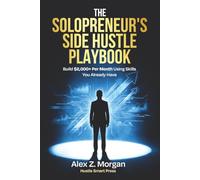 The Solopreneur's Side Hustle Playbook: Build $2,000+ Per Month Using Skills You Already Have: 1 (Side Hustle Series)