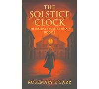 The Solstice Clock: The Solstice Thriller Trilogy Book 1