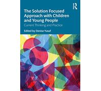 The Solution Focused Approach with Children and Young People: Current Thinking and Practice