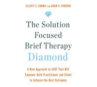 The Solution Focused Brief Therapy Diamond : A New Approach to SFBT That Will Empower Both Practitioner and Client to Achieve the Best Outcomes