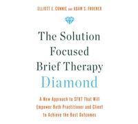 The Solution Focused Brief Therapy Diamond : A New Approach to SFBT That Will Empower Both Practitioner and Client to Achieve the Best Outcomes