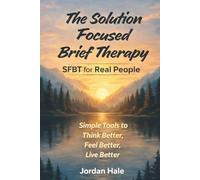 The Solution Focused Brief Therapy: SFBT for Real People (Self Help Books)