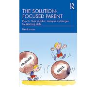 The Solution-focused Parent: How to Help Children Conquer Challenges by Learning Skills – Routledge