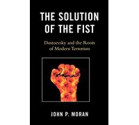 The Solution of the Fist: Dostoevsky and the Roots of Modern Terrorism