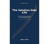 The Solution-Side Life: How to Stop Feeding Problems and Start Building Progress