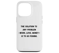The solution to any problem work, love, money is to go fishi Case for iPhone 13 Pro
