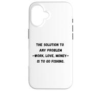 The solution to any problem work, love, money is to go fishi Case for iPhone 16
