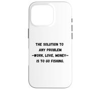 The solution to any problem work, love, money is to go fishi Case for iPhone 16 Pro