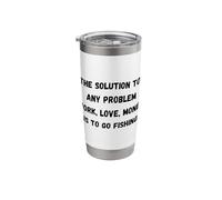 The Solution to Any Problem Work, Love, Money is to go fishi Stainless Steel Insulated Tumbler