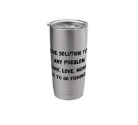 The Solution to Any Problem Work, Love, Money is to go fishi Stainless Steel Insulated Tumbler