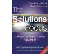 The Solutions Focus: Making Coaching and Change SIMPLE by Paul Z. Jackson Mark McKergow(2006-12-14)