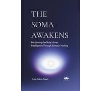 THE SOMA AWAKENS: Reclaiming the Body's Inner Intelligence Through Somatic Healing