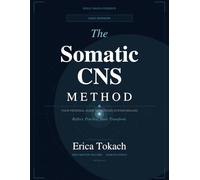 The Somatic CNS Method™ Client Protocol Workbook: 8 Nervous System Regulation Protocols for Calm, Presence, and Lasting Resilience