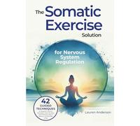 The Somatic Exercise Solution for Nervous System Regulation: 42 Guided Techniques to Support Trauma Recovery, Calm Anxiety, and Tone the Vagus Nerve ... for Stress Reduction and Mental Wellbeing)