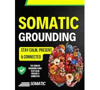 The Somatic Grounding Guide: Stay Calm, Present & Connected
