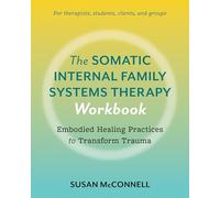The Somatic Internal Family Systems Therapy Workbook: A Therapists Guide to the 5 Practices of Somatic IFS for Transforming Trauma in Clients: ... therapists, students, clients, and groups