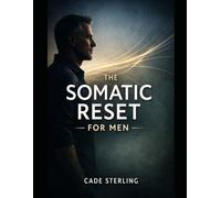 The Somatic Reset for Men: A 21-Day Guide to Releasing Stored Stress, Balancing Your Nervous System, and Reclaiming Your Edge After 45