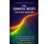 THE SOMATIC RESET: THE SLEEP SOLUTION: Rewire Your Nervous System to Turn Off Night-Vigilance, End 3 AM Panic, and Fall Asleep Fast-Naturally (SOMATIC RESET SERIES)