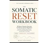 The Somatic Reset Workbook: 28 Days of Somatic Exercises for Nervous System Regulation: Illustrated 10-Minute Daily Practices to Calm Anxiety, Release ... in Your Body (The Calm Body Workbook Series)