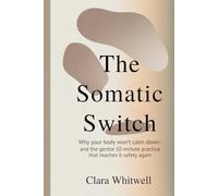 The Somatic Switch: Why Your Body Won’t Calm Down-and the Gentle 10 Minutes Practice That Teaches It Safety Again