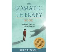 The Somatic Therapy Book: Healing After The Loss Of A Spouse: An Effective Resiliency Building Guide and Support Group to Manage Trauma and the accompanying Anxiety for a Widow or a Widower