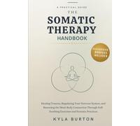 The Somatic Therapy Handbook: A Practical Guide to Healing Trauma, Regulating Your Nervous System, and Restoring the Mind-Body Connection Through ... Practices (Whispers of Wellness Collection)