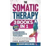 The Somatic Therapy Handbook, Workbook & Toolbox (3 Books in 1): The Only Holistic Healing Guide Beginners Need to Easily Master Nervous System Regulation for Trauma Healing & Lasting Stress Relief