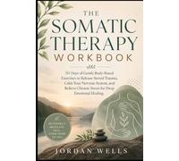 The Somatic Therapy Workbook: 30 Days of Gentle Body-Based Exercises to Release Stored Trauma, Calm Your Nervous System, and Relieve Chronic Stress for Deep Emotional Healing.