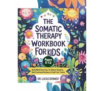 The Somatic Therapy Workbook for Kids Ages 5-12: Body-Mind Exercises to Reduce Anxiety, Build Emotional Resilience & Heal from Trauma