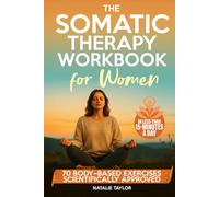 The Somatic Therapy Workbook for Women: 70 Body-Based Exercises to Calm Anxiety, Release Trauma, and Reset Your Nervous System (In Less Than 15-Minutes a Day)