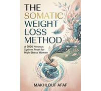 The Somatic Weight Loss Method: A 2026 Nervous System Reset for High-Stress Women (The Modern Metabolic Mastery Series)