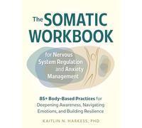 The Somatic Workbook for Nervous System Regulation and Anxiety Management: 85+ Body-Based Practices for Deepening Awareness, Navigating Emotions, and Building Resilience