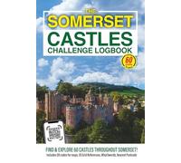 The Somerset Castles Challenge Logbook: Discover Somerset’s Remarkable History by Visiting 60 Castles, Towers & Fortified Sites Throughout the County